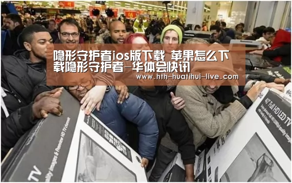 隐形守护者ios版下载 苹果怎么下载隐形守护者-华体会快讯(图3) 华体会快讯