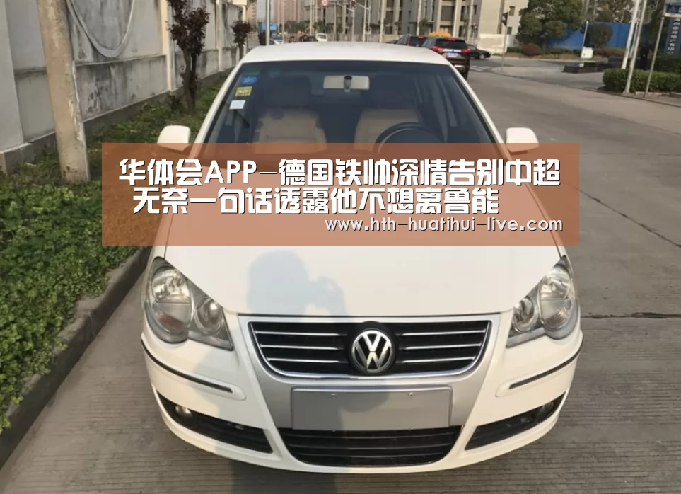 华体会APP-德国铁帅深情告别中超 无奈一句话透露他不想离鲁能(图3) 华体会官方